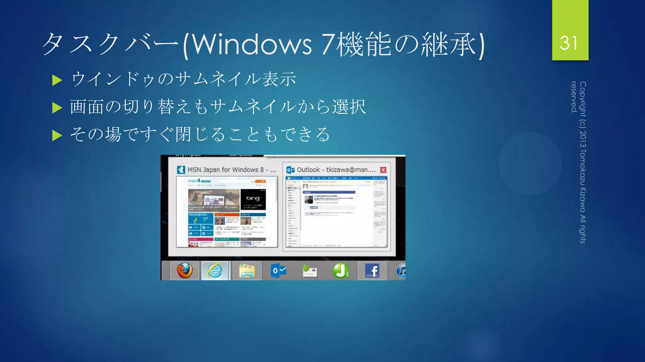 タスクバー(Windows 7機能の継承)   31
   ウインドゥのサムネイル表示
   画面の切り替えもサムネイルから選択
   その場ですぐ閉じることもできる
 