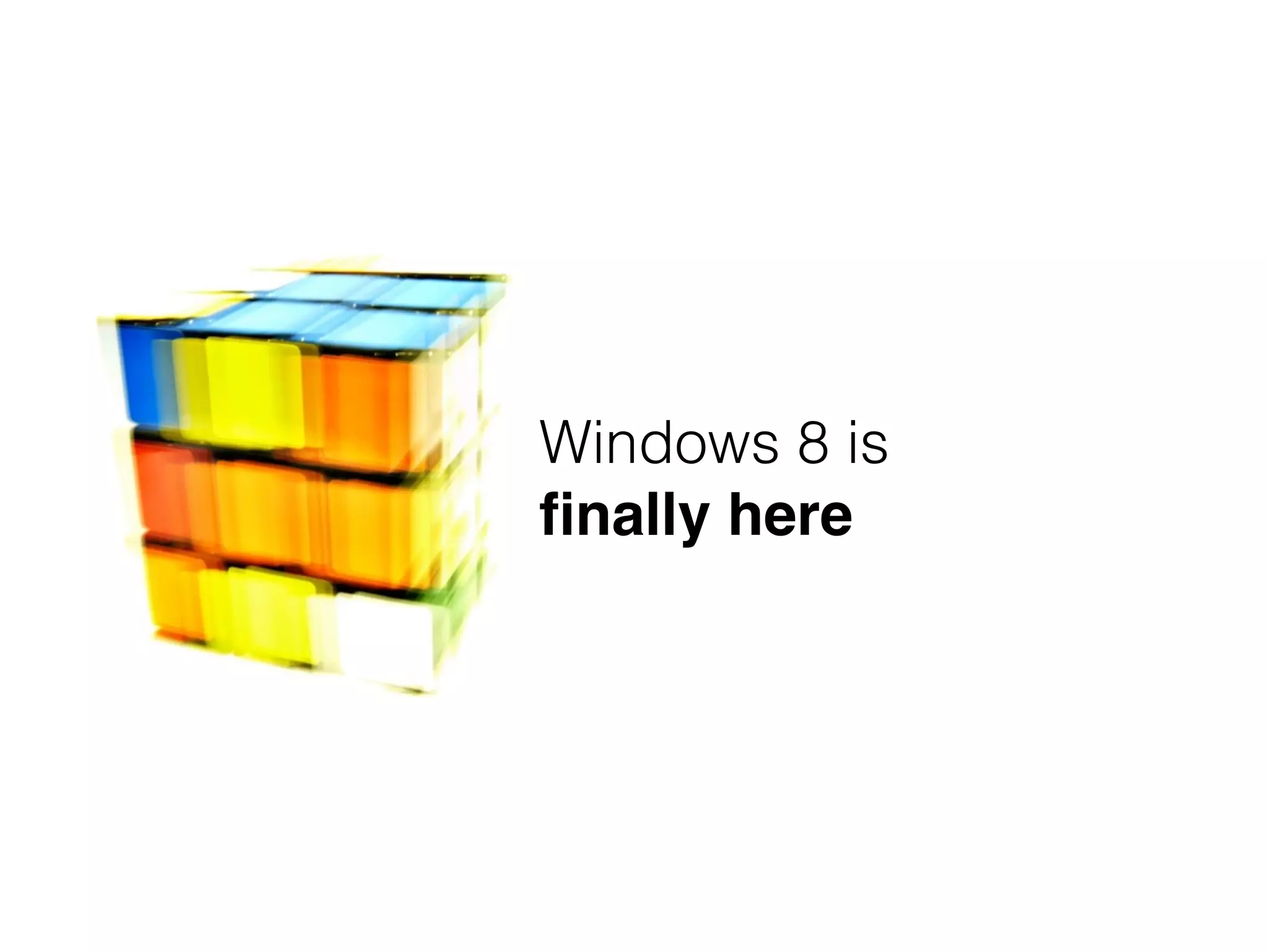 Windows 8 is
ﬁnally here
 
