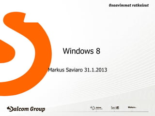 Windows 8

Markus Saviaro 31.1.2013
 