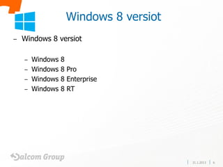 Windows 8 versiot
–   Windows 8 versiot

    – Windows   8
    – Windows   8 Pro
    – Windows   8 Enterprise
    – Windows   8 RT




                                     31.1.2013   6
 