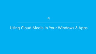 4

Using Cloud Media in Your Windows 8 Apps
 