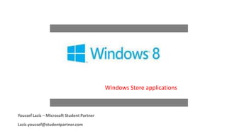 Windows Store applications



Youssef Laziz – Microsoft Student Partner

Laziz.youssef@studentpartner.com
 