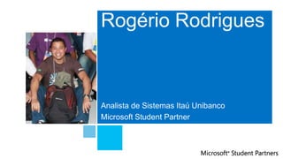 Analista de Sistemas Itaú Unibanco
Microsoft Student Partner
Rogério Rodrigues
 