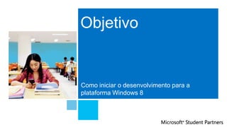 Objetivo
Como iniciar o desenvolvimento para a
plataforma Windows 8
 