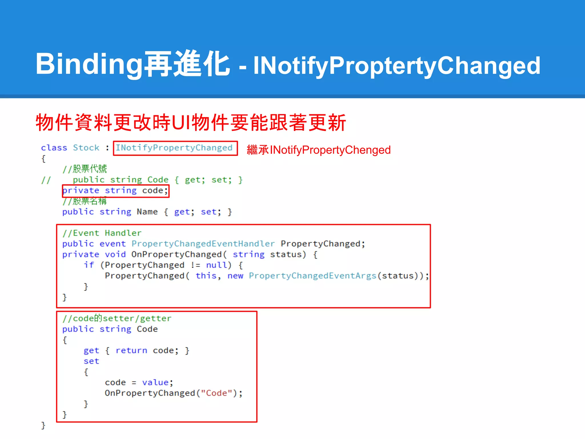 Binding再進化 - INotifyProptertyChanged
物件資料更改時UI物件要能跟著更新
               繼承INotifyPropertyChenged
 