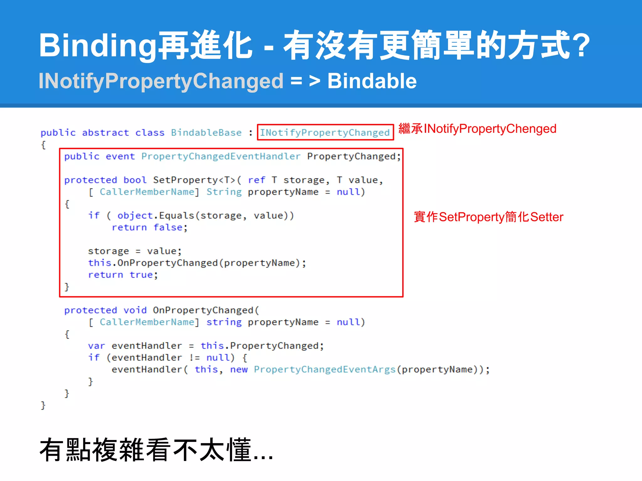 Binding再進化 - 有沒有更簡單的方式?
INotifyPropertyChanged = > Bindable

                                 繼承INotifyPropertyChenged




                                   實作SetProperty簡化Setter




有點複雜看不太懂...
 