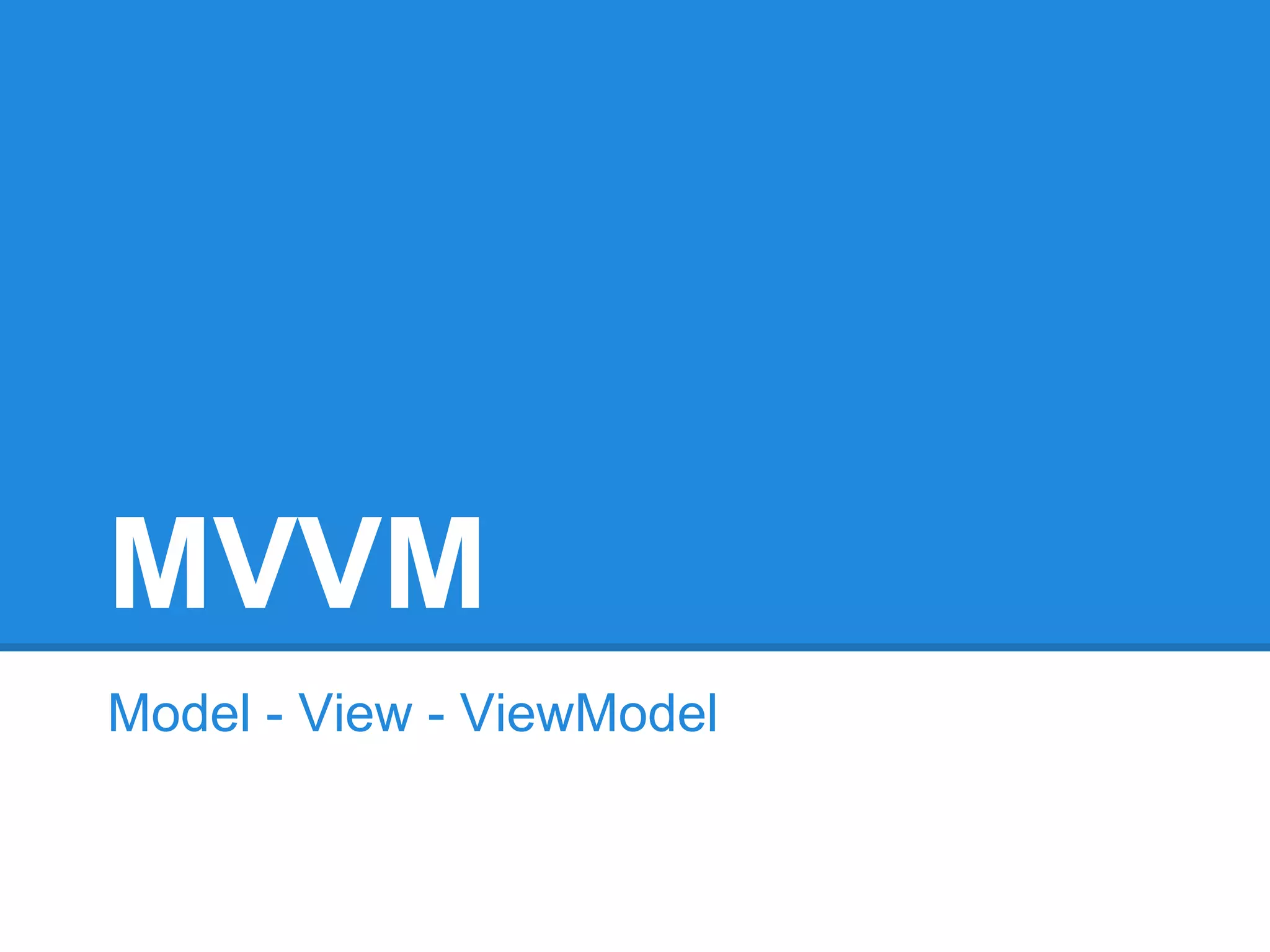 MVVM
Model - View - ViewModel
 