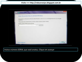 Visite >>> http://robsonanjos.blogspot.com.br




Insira o número SERIAL que você anotou. Clique em avançar
 