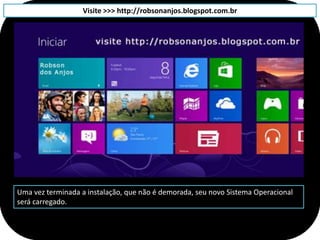 Visite >>> http://robsonanjos.blogspot.com.br




Uma vez terminada a instalação, que não é demorada, seu novo Sistema Operacional
será carregado.
 