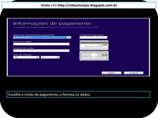 Visite >>> http://robsonanjos.blogspot.com.br




Escolha o modo de pagamento, e forneça os dados.
 