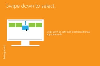 Swipe down to select.
Swipe down or right-click to select and reveal
app commands.
Gettingaround
 