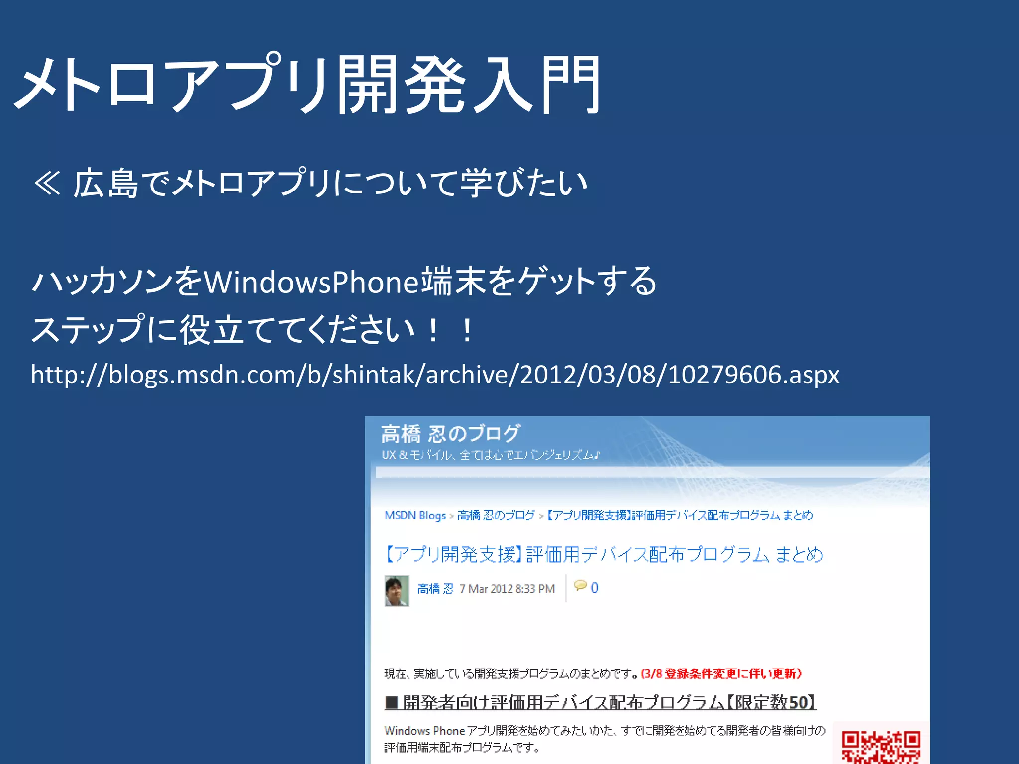 メトロアプリ開発入門
≪ 広島でメトロアプリについて学びたい

ハッカソンをWindowsPhone端末をゲットする
ステップに役立ててください！！
http://blogs.msdn.com/b/shintak/archive/2012/03/08/10279606.aspx
 