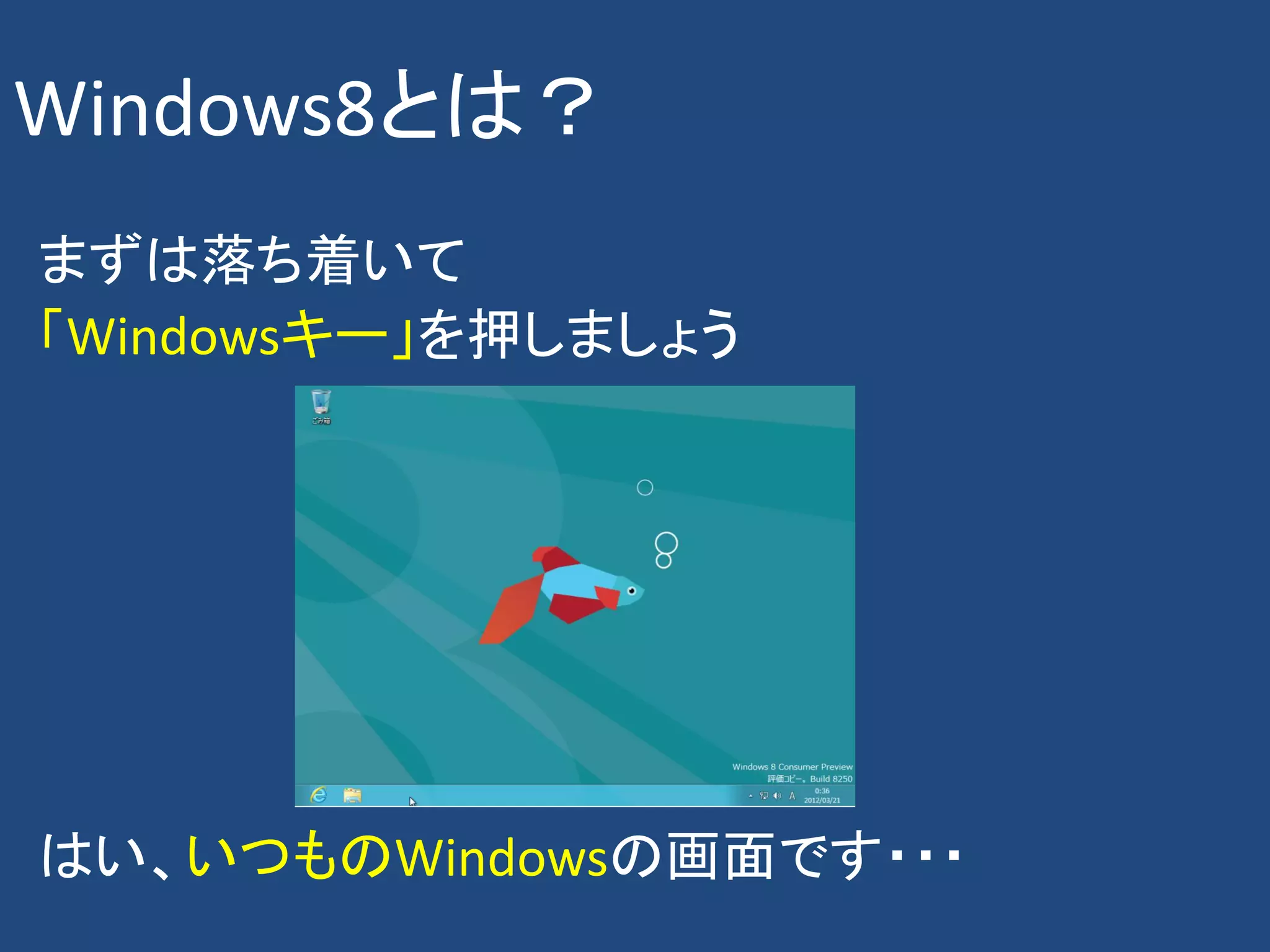 Windows8とは？
まずは落ち着いて
「Windowsキー」を押しましょう




はい、いつものWindowsの画面です・・・
 