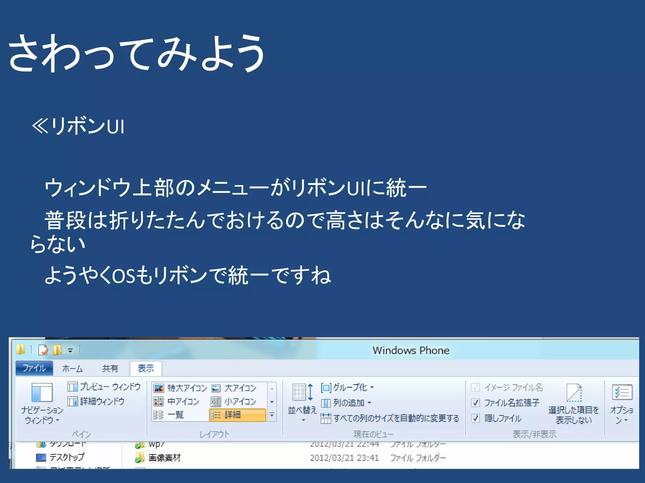 さわってみよう
≪リボンUI

 ウィンドウ上部のメニューがリボンUIに統一
 普段は折りたたんでおけるので高さはそんなに気にな
らない
 ようやくOSもリボンで統一ですね
 
