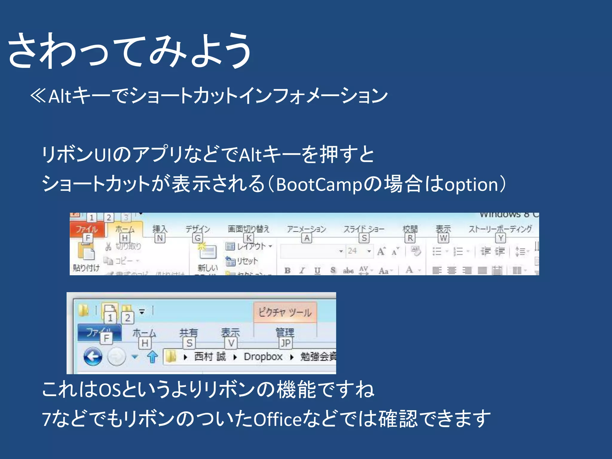 さわってみよう
≪Altキーでショートカットインフォメーション

 リボンUIのアプリなどでAltキーを押すと
 ショートカットが表示される（BootCampの場合はoption）




 これはOSというよりリボンの機能ですね
 7などでもリボンのついたOfficeなどでは確認できます
 