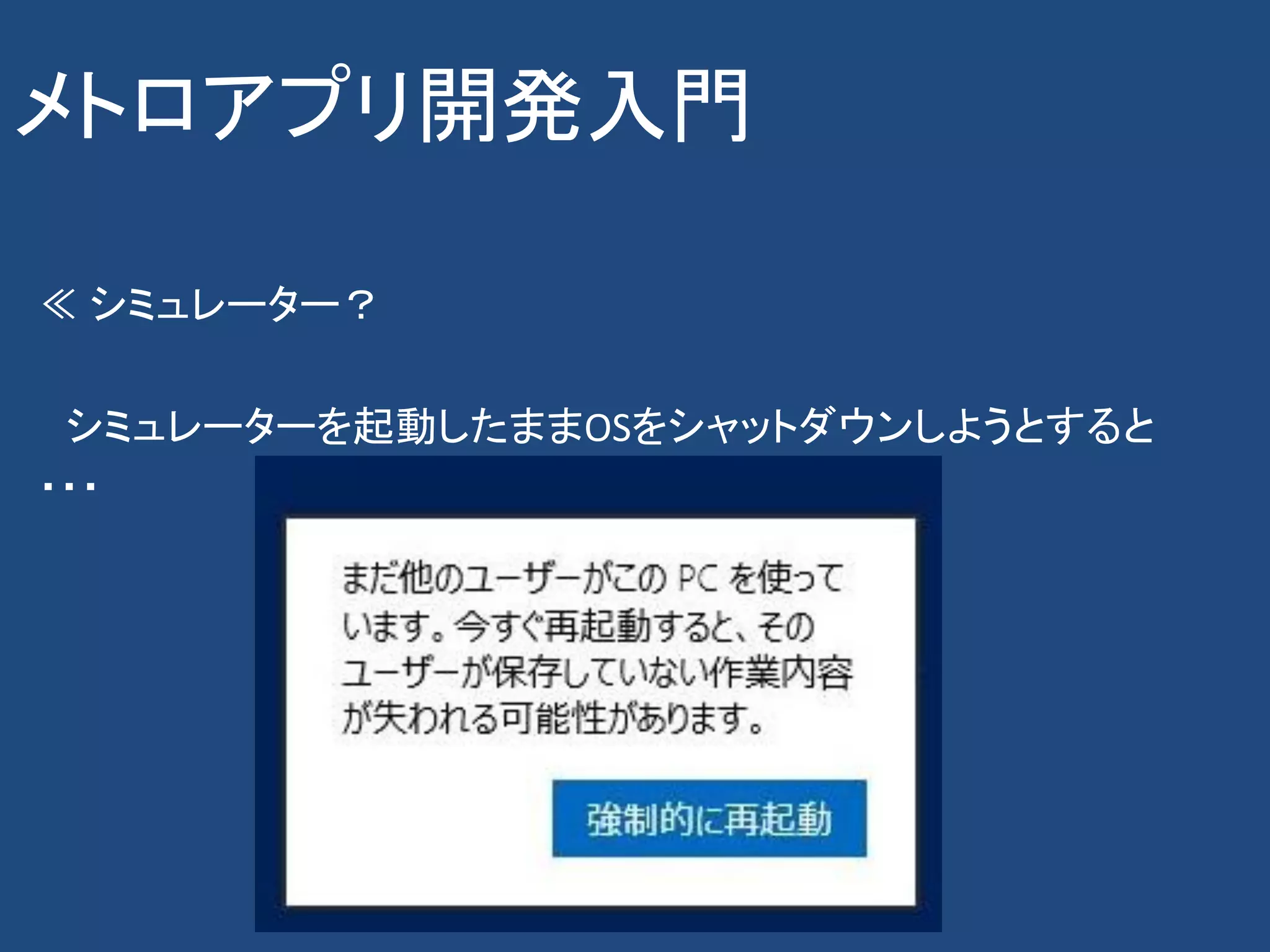 メトロアプリ開発入門

≪ シミュレーター？

 シミュレーターを起動したままOSをシャットダウンしようとすると
・・・
 