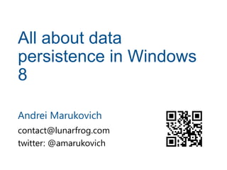 All about data
persistence in Windows
8

Andrei Marukovich
contact@lunarfrog.com
twitter: @amarukovich
 