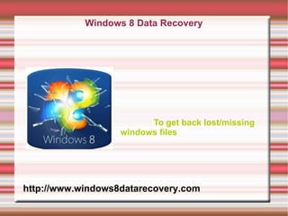 Windows 8 Data Recovery




                         To get back lost/missing
                   windows files




http://www.windows8datarecovery.com
 