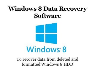 Windows 8 Data Recovery
Software

To recover data from deleted and
formatted Windows 8 HDD

 