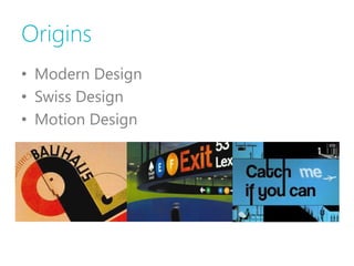 Origins
• Modern Design
• Swiss Design
• Motion Design
 