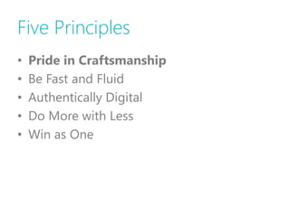 Five Principles
•   Pride in Craftsmanship
•   Be Fast and Fluid
•   Authentically Digital
•   Do More with Less
•   Win as One
 