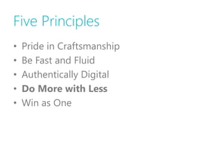 Five Principles
•   Pride in Craftsmanship
•   Be Fast and Fluid
•   Authentically Digital
•   Do More with Less
•   Win as One
 