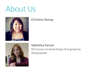 About Us
      Christina Seong




      Valentina Ferrari
      MS Human Centered Design & Engineering
      @valeaseattle
 