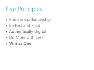 Five Principles
•   Pride in Craftsmanship
•   Be Fast and Fluid
•   Authentically Digital
•   Do More with Less
•   Win as One
 