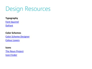 Design Resources
Typography
Font Squirrel
DaFont

Color Schemes
Color Scheme Designer
Colour Lovers

Icons
The Noun Project
Icon Finder
 