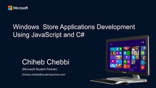 Chiheb Chebbi
(Microsoft Student Partner)
Chiheb.chebbi@studentpartner.com
Windows Store Applications Development
Using JavaScript and C#
 