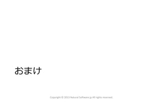 おまけ
Copyright © 2013 Natural Software.jp All rights reserved.
 