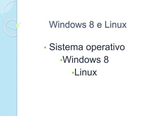 Windows 8 e Linux
• Sistema operativo
•Windows 8
•Linux
 