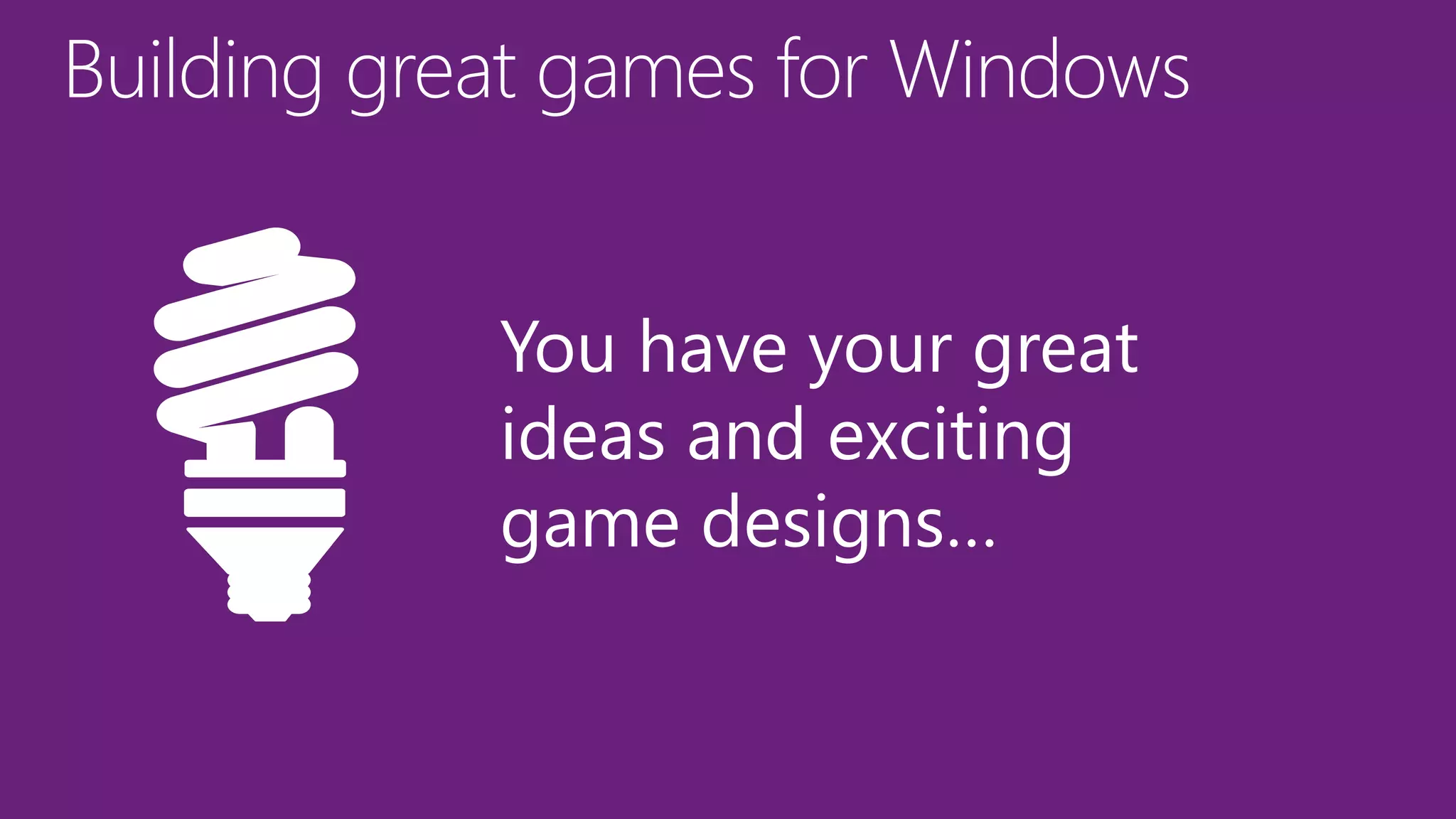 You have your great
ideas and exciting
game designs…
 
