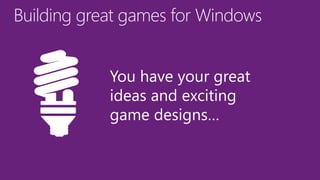 You have your great
ideas and exciting
game designs…
 