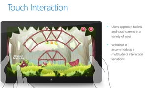 •   Users approach tablets
    and touchscreens in a
    variety of ways

•   Windows 8
    accommodates a
    multitude of interaction
    variations
 