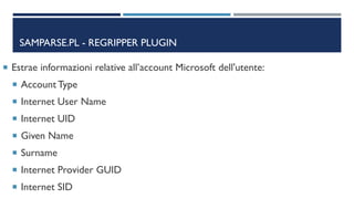 SAMPARSE.PL - REGRIPPER PLUGIN
 Estrae informazioni relative all’account Microsoft dell'utente:
 Account Type
 Internet...
