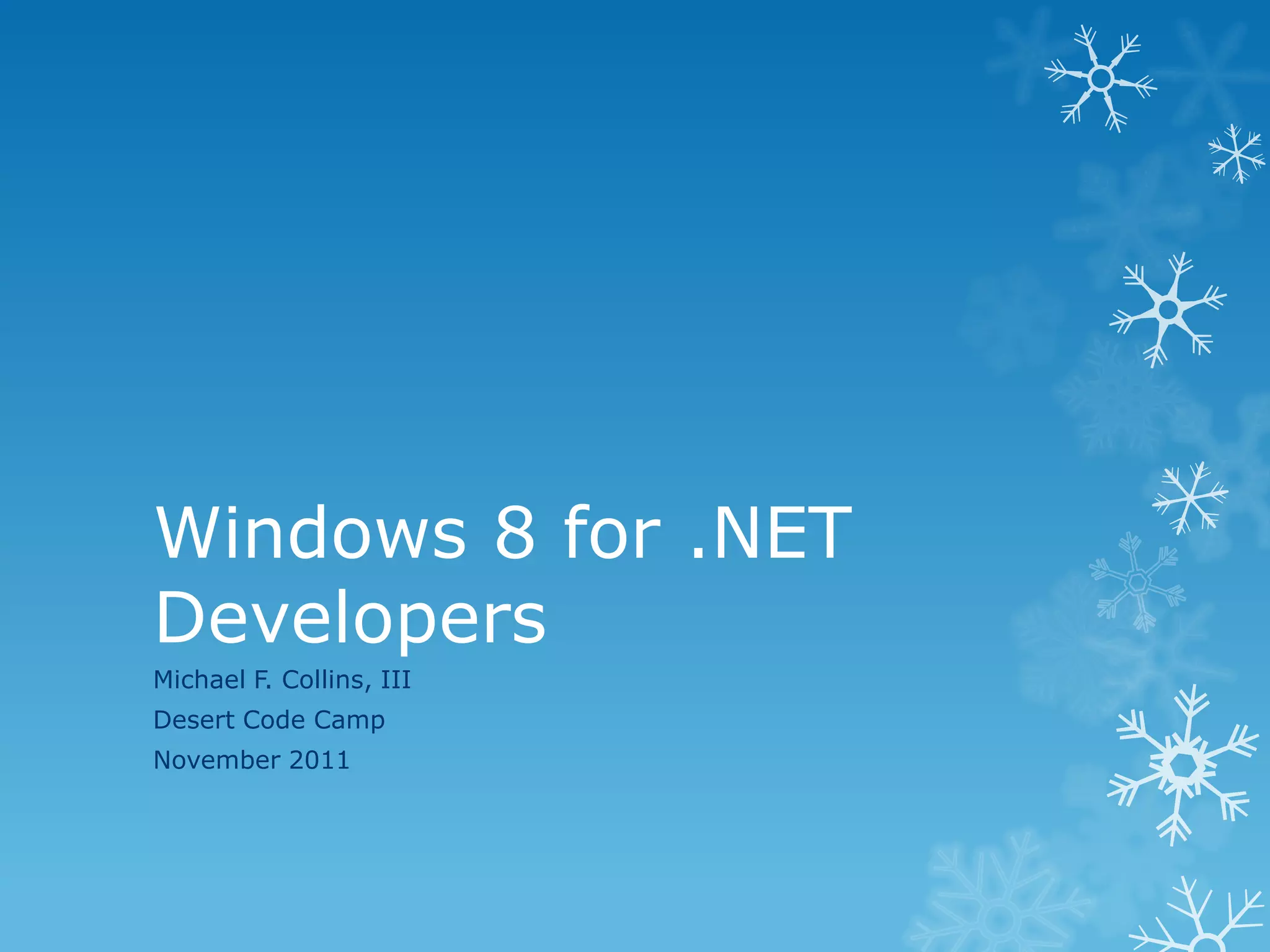Windows 8 for .NET Developers Michael F. Collins, III Desert Code Camp November 2011 