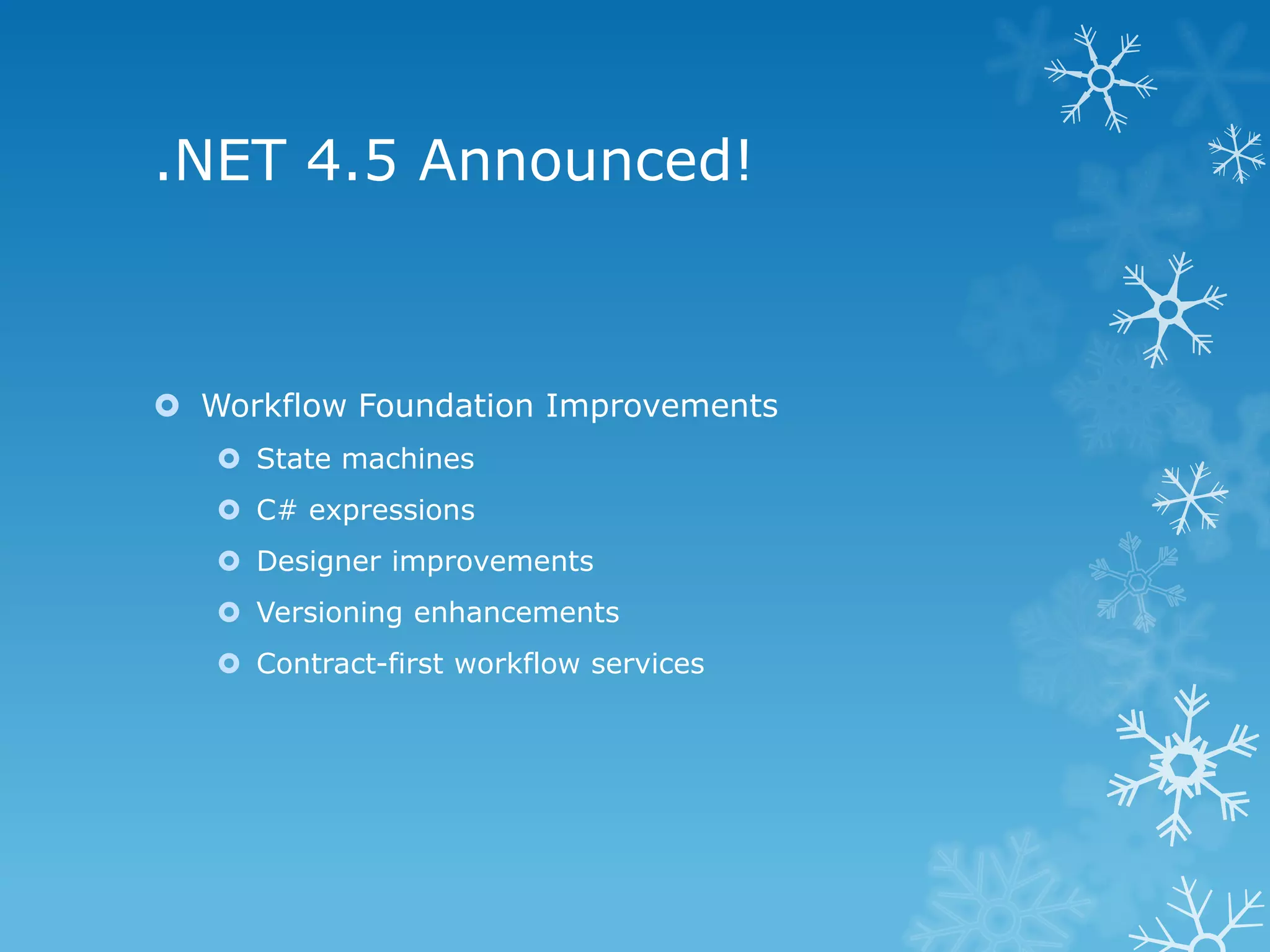 .NET 4.5 Announced!  Workflow Foundation Improvements  State machines  C# expressions  Designer improvements  Versioning enhancements  Contract-first workflow services 