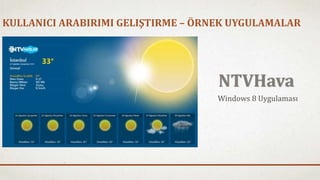 KULLANICI ARABIRIMI GELIŞTIRME – ÖRNEK UYGULAMALAR 
Windows 8 Uygulaması 
 