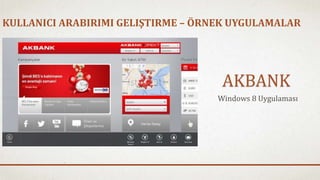 KULLANICI ARABIRIMI GELIŞTIRME – ÖRNEK UYGULAMALAR 
AKBANK 
Windows 8 Uygulaması 
 