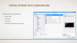 VISUAL STUDIO 2012 ŞABLONLARI 
• Windows Store Şablonları 
• Blank App 
• Grid App 
• Split App 
• Windows Runtime Component 
 