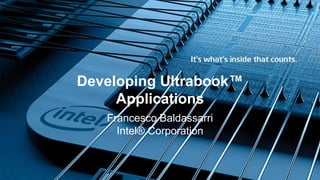 Developing Ultrabook™
     Applications
   Francesco Baldassarri
     Intel® Corporation
 