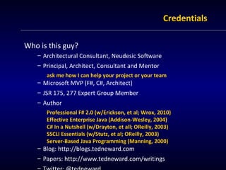 Credentials

Who is this guy?
   – Architectural Consultant, Neudesic Software
   – Principal, Architect, Consultant and M...