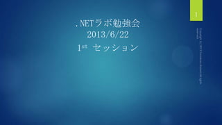 .NETラボ勉強会
2013/6/22
1st セッション
1
 
