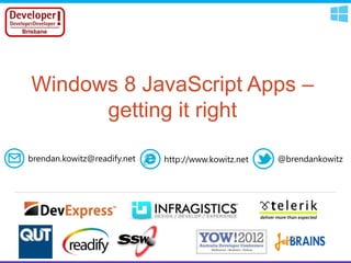 Windows 8 JavaScript Apps –
      getting it right

brendan.kowitz@readify.net   http://www.kowitz.net   @brendankowitz
 
