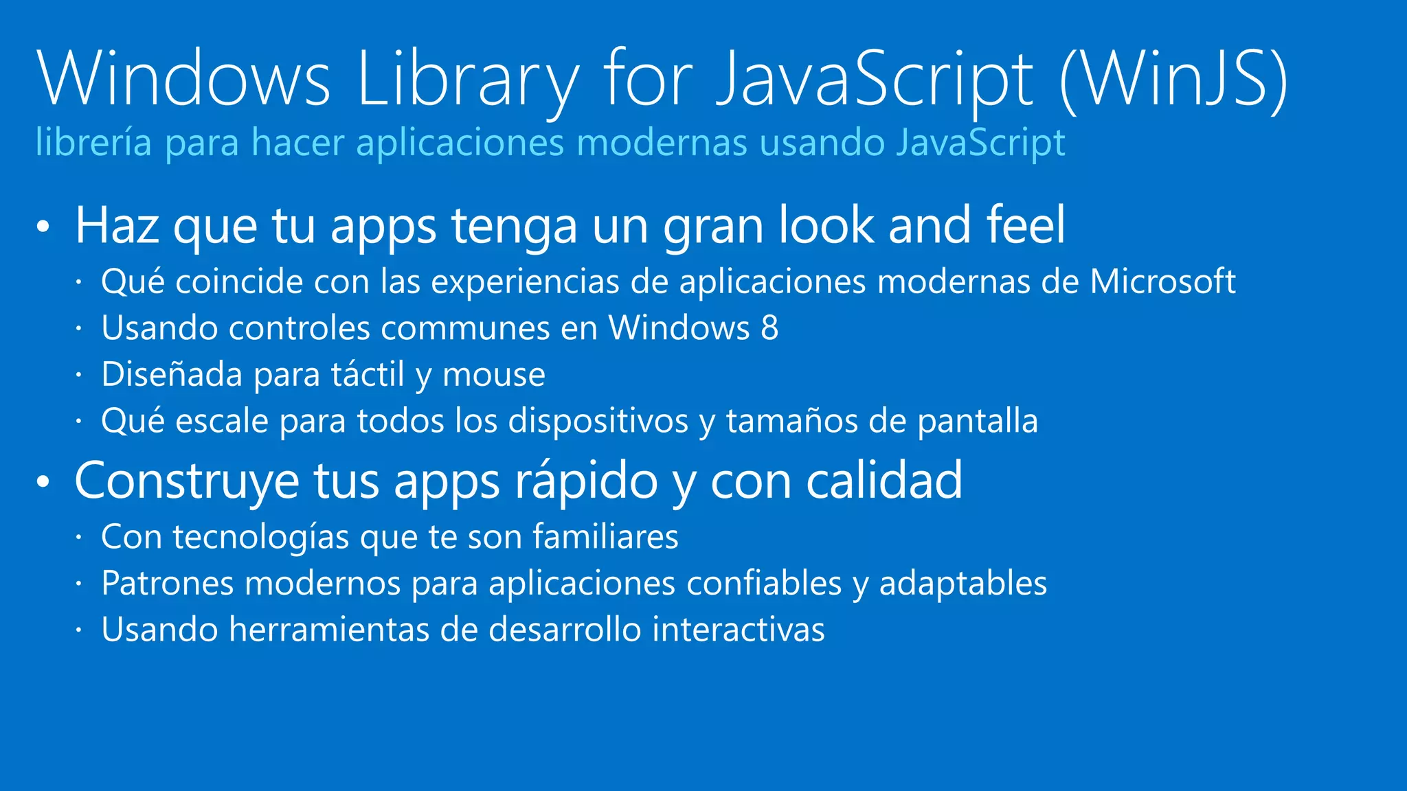 Accessibility

Data binding

Live tiles and
toast

Input

Controls

HTML5/CSS

XAML

Portable

Geolocation

Direct3D

Direct2D

Direct Write

Local
storage

SMS

Skydrive

Sensors

Proximity

Playback

Capture

PlayTo

Streams

Background
transfer

Bing

Canvas

SVG

Syndication

Networking

Azure
Mobile

XML and
JSON

Contracts

Xbox Live

Printing

Application
services

Threading/timers

Memory
management

Globalization

Cryptography

Authentication

 
