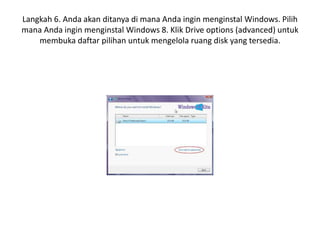 Langkah 6. Anda akan ditanya di mana Anda ingin menginstal Windows. Pilih
mana Anda ingin menginstal Windows 8. Klik Drive options (advanced) untuk
membuka daftar pilihan untuk mengelola ruang disk yang tersedia.
 