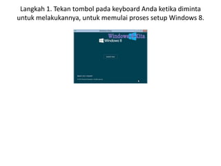 Langkah 1. Tekan tombol pada keyboard Anda ketika diminta
untuk melakukannya, untuk memulai proses setup Windows 8.
 