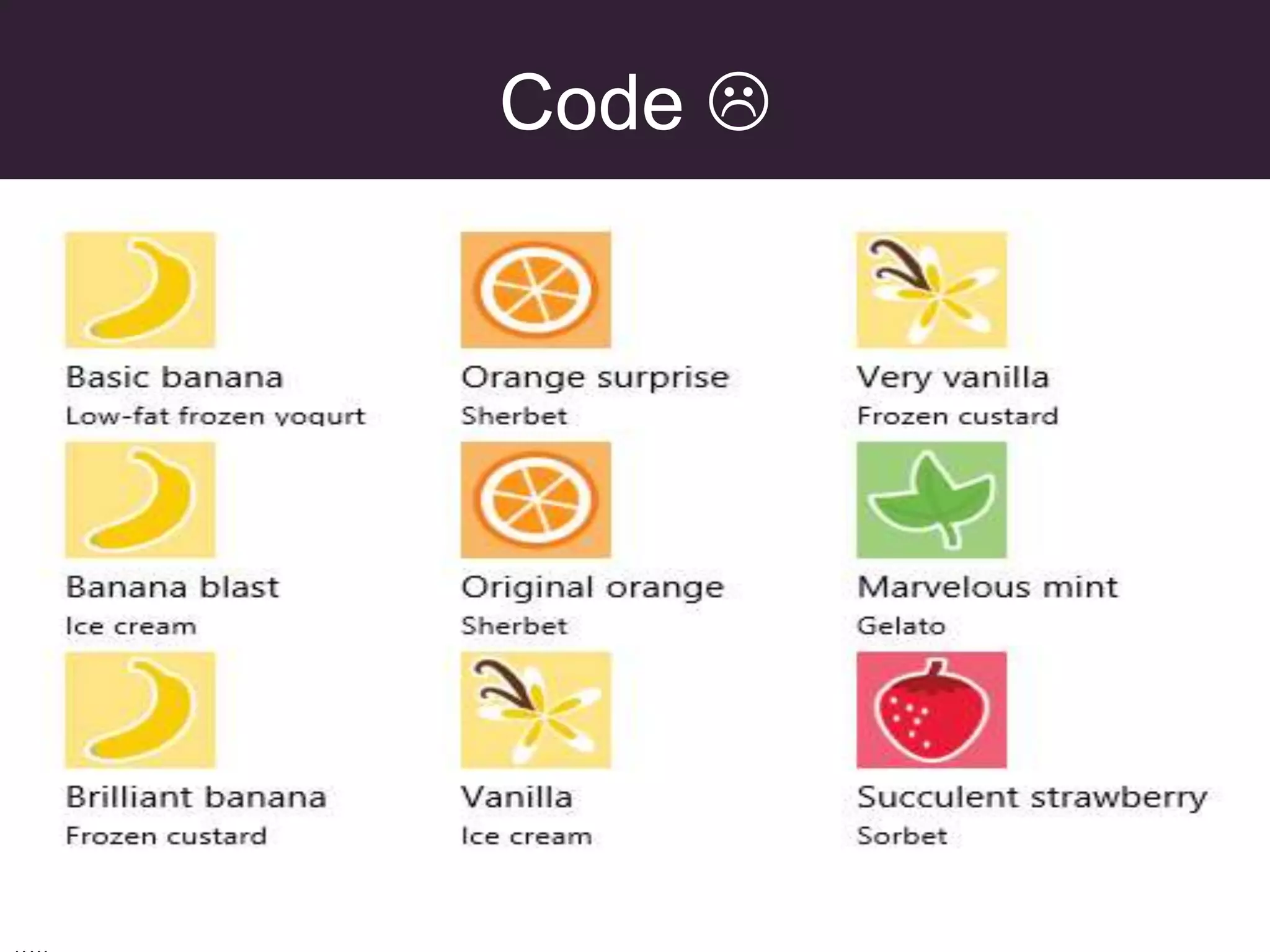 Code 
(function () {
   "use strict";

  var dataArray = [
  { title: "Basic banana", text: "Low-fat frozen yogurt", picture: "images/60banana.png" },
  { title: "Banana blast", text: "Ice cream", picture: "images/60banana.png" },
  { title: "Brilliant banana", text: "Frozen custard", picture: "images/60banana.png" },
  { title: "Orange surprise", text: "Sherbet", picture: "images/60orange.png" },
  { title: "Original orange", text: "Sherbet", picture: "images/60orange.png" },
  { title: "Vanilla", text: "Ice cream", picture: "images/60vanilla.png" },
  { title: "Very vanilla", text: "Frozen custard", picture: "images/60vanilla.png" },
  { title: "Marvelous mint", text: "Gelato", picture: "images/60mint.png" },
  { title: "Succulent strawberry", text: "Sorbet", picture: "images/60strawberry.png" }
  ];

  var dataList = new WinJS.Binding.List(dataArray);

  // Create a namespace to make the data publicly
  // accessible.
  var publicMembers =
     {
        itemList: dataList
     };
  WinJS.Namespace.define("DataExample", publicMembers);

})();
 