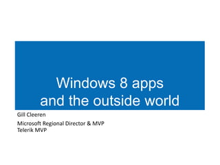 Windows 8 apps
        and the outside world
Gill Cleeren
Microsoft Regional Director & MVP
Telerik MVP
 